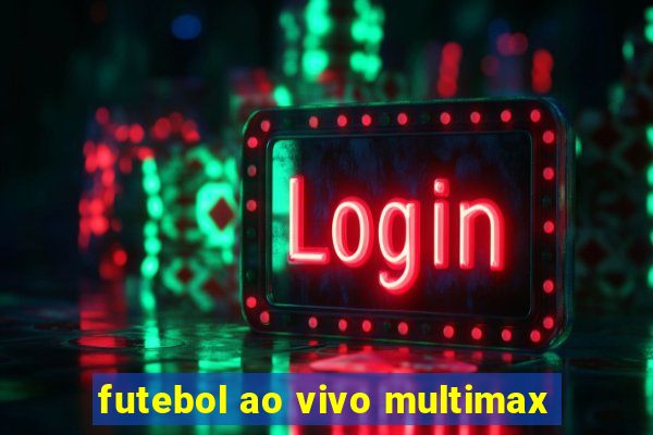 futebol ao vivo multimax